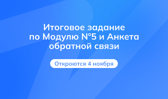 Сроки открытия Итогового Задания по модулю №5 и Анкеты обратной связи